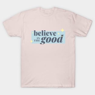 Believe in the good T-Shirt